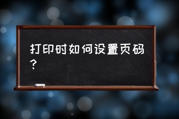 打印时自动添加页码 打印时如何设置页码？