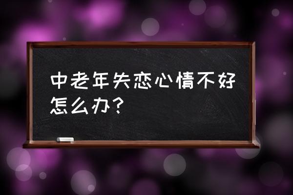 失恋必去的十大景点 中老年失恋心情不好怎么办？