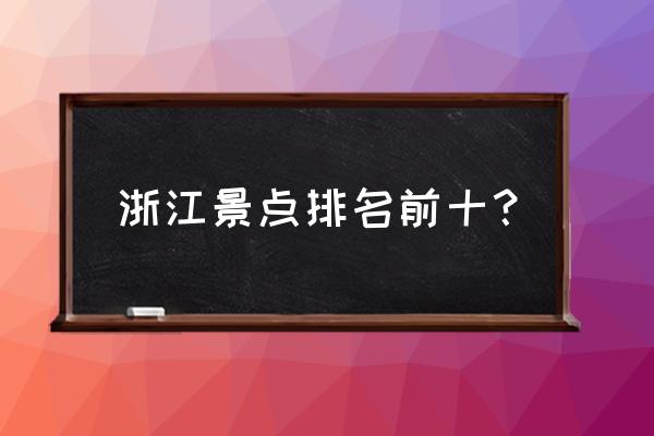 浙江有哪些好玩的旅游景点 浙江景点排名前十？