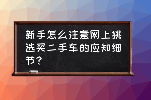 二手车试车注意哪些 新手怎么注意网上挑选买二手车的应知细节？