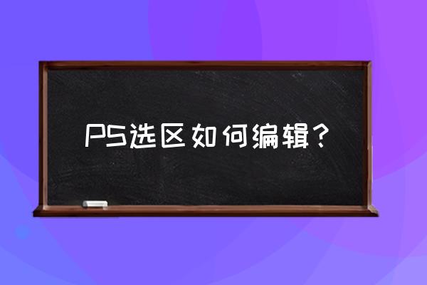 ps怎么把涂抹的区域变成选区 PS选区如何编辑？