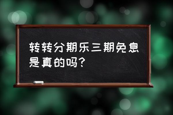 转转领不了优惠券 转转分期乐三期免息是真的吗？