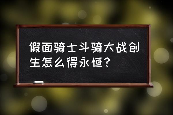 手机怎么玩假面骑士斗骑大战创生 假面骑士斗骑大战创生怎么得永恒？