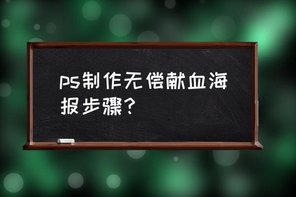 ps怎么制作电子版海报 ps制作无偿献血海报步骤？