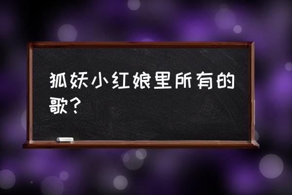 小红娘手游职业介绍 狐妖小红娘里所有的歌？