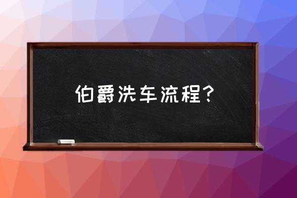 洗车流程完整步骤 伯爵洗车流程？