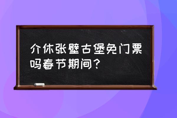 平遥古城门票免费政策 介休张壁古堡免门票吗春节期间？