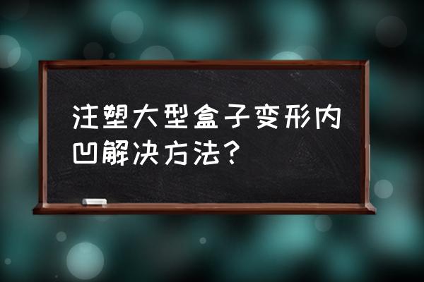 模温机故障报警媒体不足怎么处理 注塑大型盒子变形内凹解决方法？