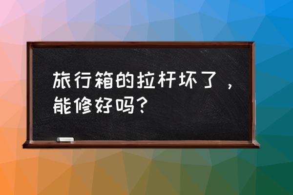 拉杆箱拉杆修理方法 旅行箱的拉杆坏了，能修好吗？