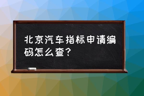 如何查在北京银行贷款申请编码 北京汽车指标申请编码怎么查？