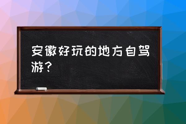 安徽宣城月亮湾自驾旅游景点推荐 安徽好玩的地方自驾游？