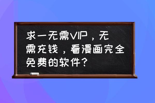 不用vip看漫画还能缓存软件 求一无需VIP，无需充钱，看漫画完全免费的软件？