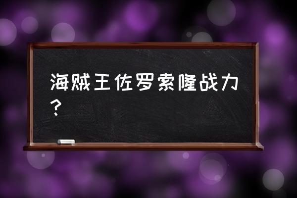 海贼王中各种路飞实力排名 海贼王佐罗索隆战力？