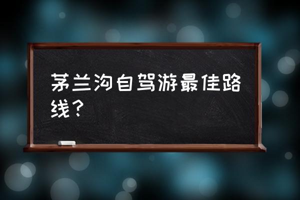 开封周边短途自驾游 茅兰沟自驾游最佳路线？