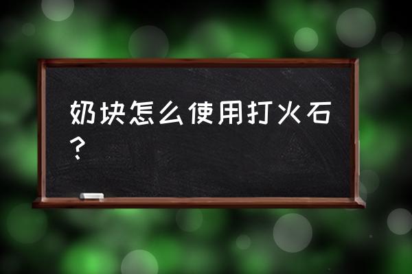 户外打火石正确使用方法 奶块怎么使用打火石？