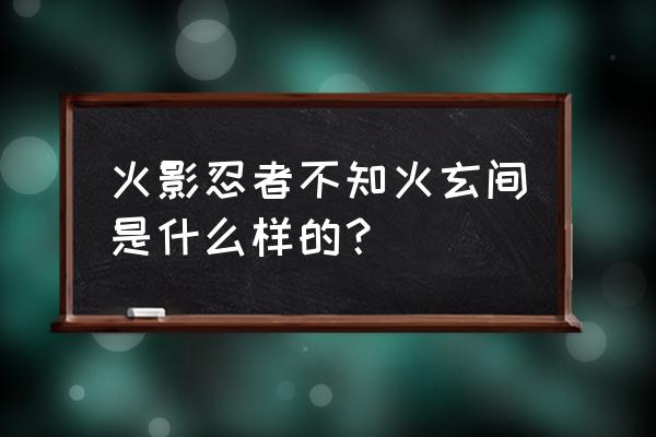 火影卡牌千本的效果 火影忍者不知火玄间是什么样的？