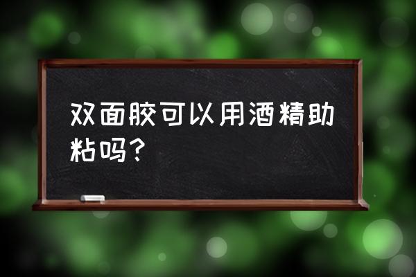 如何去除助粘剂 双面胶可以用酒精助粘吗？