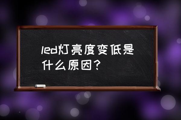 led显示屏亮度不足的原因 led灯亮度变低是什么原因？