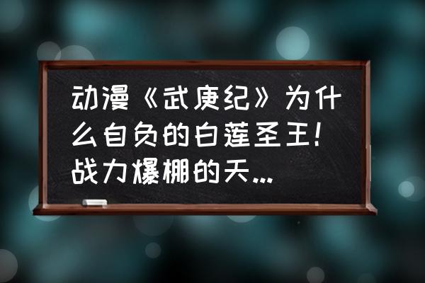 封神纪什么宠物最好用啊 动漫《武庚纪》为什么自负的白莲圣王！战力爆棚的天武圣王！都以玄风圣王为首？