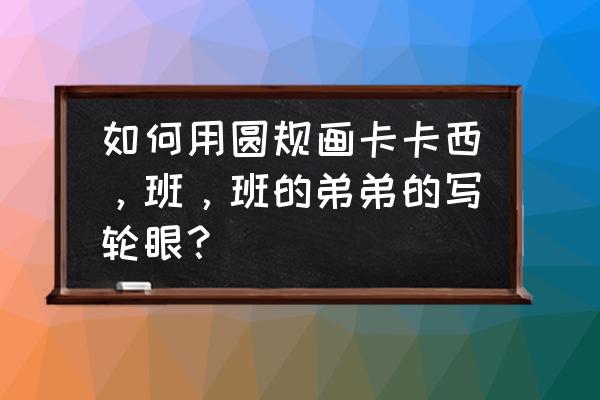 卡卡西的画法教程 如何用圆规画卡卡西，班，班的弟弟的写轮眼？