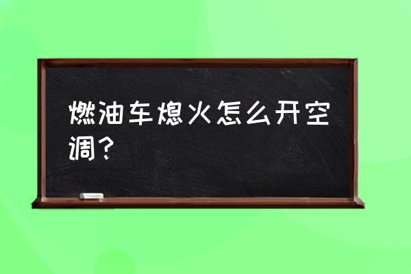 为什么车熄火空调不制冷 燃油车熄火怎么开空调？