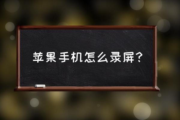 最新版苹果手机怎么录屏 苹果手机怎么录屏？