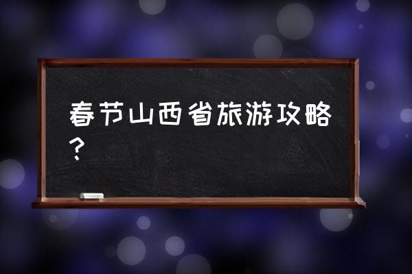 山西晋中平遥古城旅游攻略 春节山西省旅游攻略？