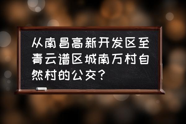 甘肃省百县万村示范工程广播器材 从南昌高新开发区至青云谱区城南万村自然村的公交？