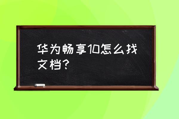 win10系统桌面如何找到我的文档 华为畅享10怎么找文档？