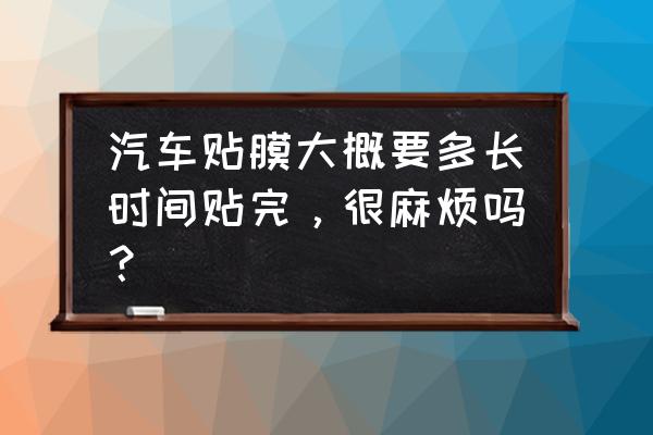 玻璃贴膜要多久时间 汽车贴膜大概要多长时间贴完，很麻烦吗？