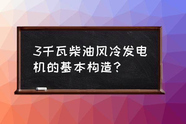 风冷柴油发电机组的五大组成部分 3千瓦柴油风冷发电机的基本构造？