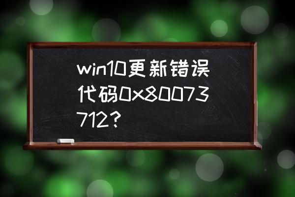 cmd安装windows更新命令 win10更新错误代码0x80073712？