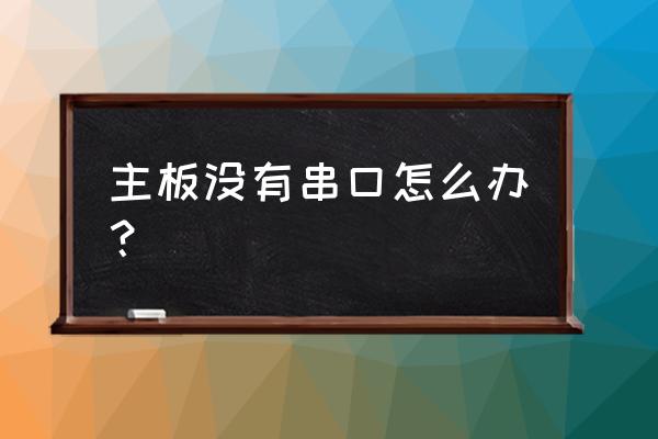 虚拟串口工具大全 主板没有串口怎么办？