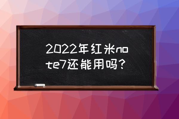 小米note2现在还值不值得入手 2022年红米note7还能用吗？