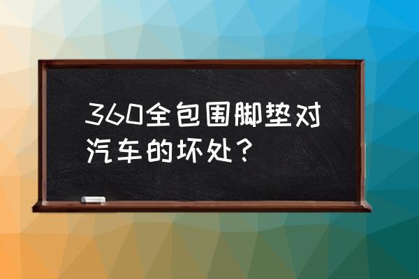 汽车脚垫对身体有危害吗 360全包围脚垫对汽车的坏处？