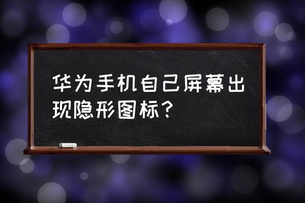 华为p8青春版怎么取出隐藏功能 华为手机自己屏幕出现隐形图标？