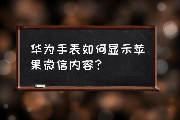 苹果连接华为手表不显示微信通知 华为手表如何显示苹果微信内容？