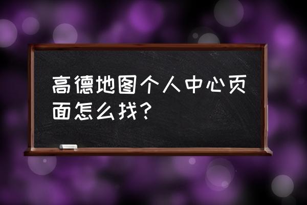 高德地图主页面怎么找 高德地图个人中心页面怎么找？