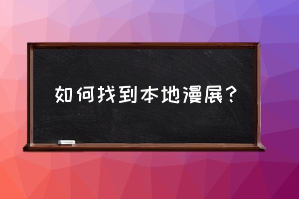 在哪里可以买到漫展的票 如何找到本地漫展？