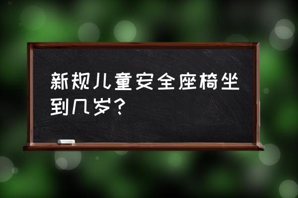 正确使用儿童安全座椅 新规儿童安全座椅坐到几岁？