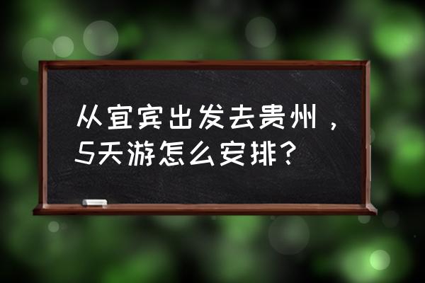 四川宜宾到黄果树瀑布有多少公里 从宜宾出发去贵州，5天游怎么安排？