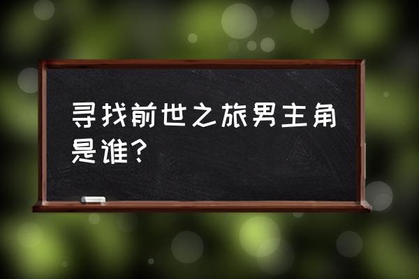 漫客栈下载的漫画为什么找不到 寻找前世之旅男主角是谁？