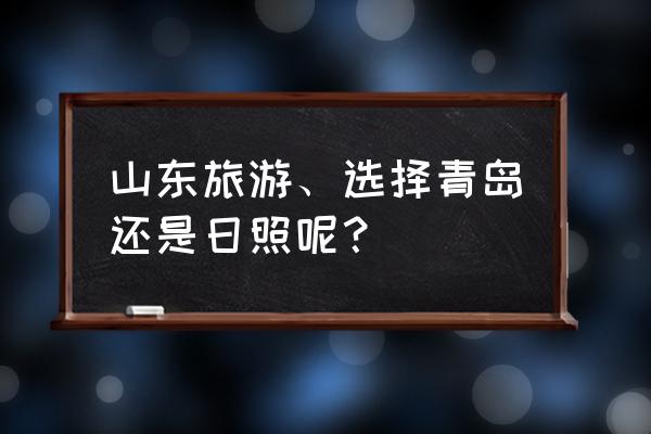 燕儿岛和小麦岛哪个好 山东旅游、选择青岛还是日照呢？