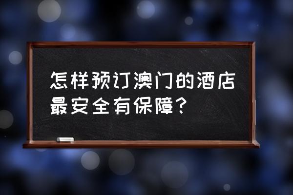 在澳门旅游住宿安全吗 怎样预订澳门的酒店最安全有保障？