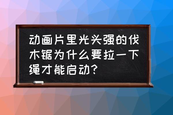 光头强的帽子和电锯玩具 动画片里光头强的伐木锯为什么要拉一下绳才能启动？