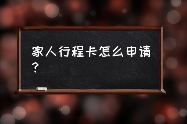 怎么帮家人申请行程卡 家人行程卡怎么申请？