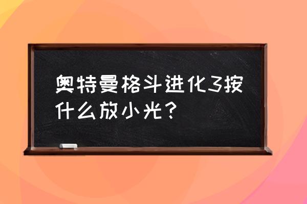 怎么用手机制作奥特曼光线特效 奥特曼格斗进化3按什么放小光？