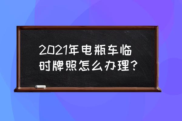 怎么在网上申请临时电动车车牌 2021年电瓶车临时牌照怎么办理？