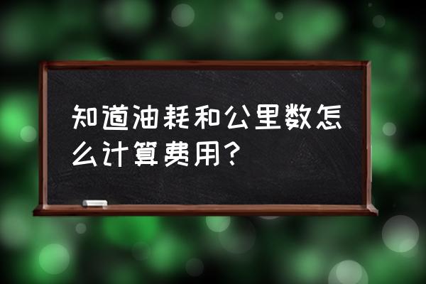 汽车油耗正确计算 知道油耗和公里数怎么计算费用？