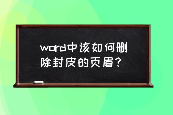 怎样删除首页和目录的页眉 word中该如何删除封皮的页眉？